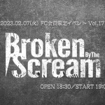 Broken By The Scream FC会員限定イベント Vol.17